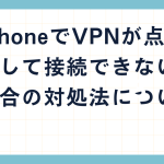 iPhoneでVPNが点滅して接続できない場合の対処法について